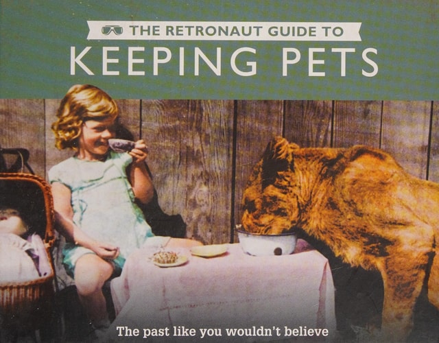 The Retronaut Guide to Keeping Pets The past like you wouldn't believe by Wolfgang Wild