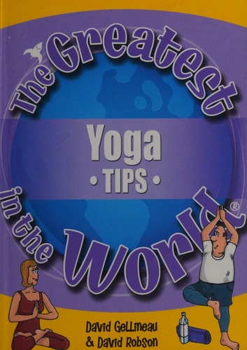 The Greatest Yoga Tips in the World (The Greatest Tips in the World) by David Gellineau, David Robson