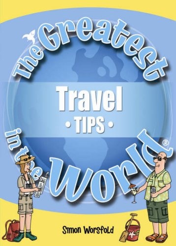 The Greatest Travel Tips in the World (The Greatest Tips in the World) by Simon Worsfold