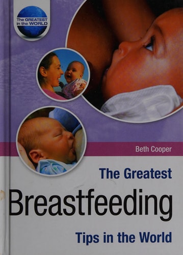 The Greatest Breastfeeding Tips in the World by Beth Cooper