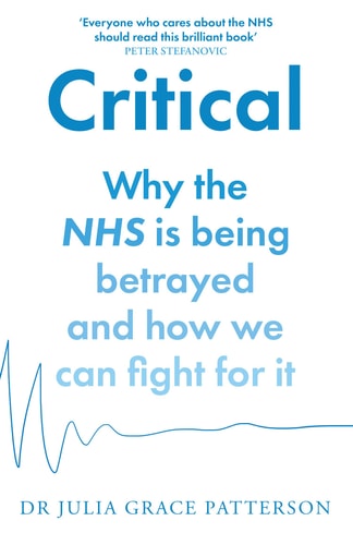 Critical: Why the NHS Is Being Betrayed and How We Can Fight for It by Patterson