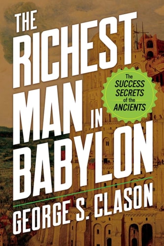 The Richest Man in Babylon: The Success Secrets of the Ancients by George S. Clason