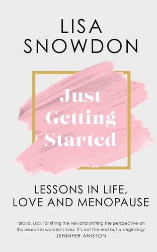 Just Getting Started Lessons in Life, Love and Menopause by Lisa Snowdon