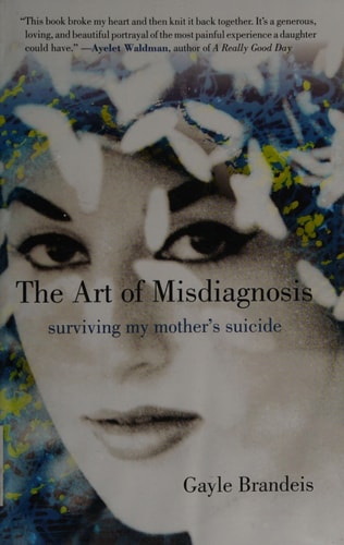 The Art of Misdiagnosis Surviving My Mother's Suicide by Gayle Brandeis