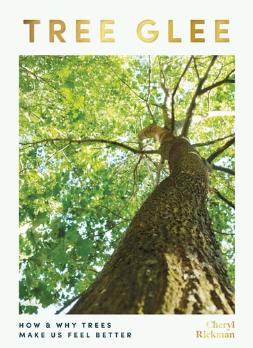 Tree Glee How and Why Trees Make Us Feel Better by Cheryl Rickman