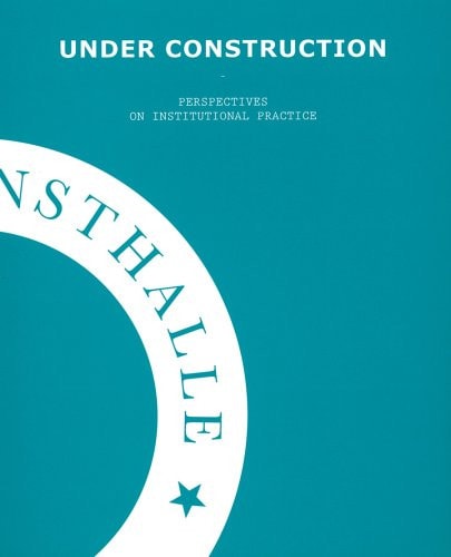 Under Construction: Perspectives on Institutional Practice by Vanessa Müller