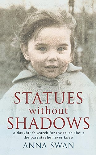 Statues Without Shadows A Daughter's Search for the Truth about the Parents She Never Knew by Anna Swan