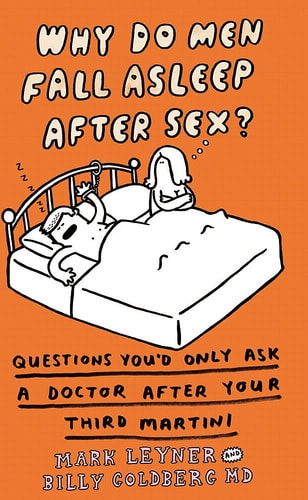 Why Do Men Fall Asleep After Sex? Things You'd Only Ask Your Doctor After Your Third Gin 'n' Tonic by Mark Leyner, Billy Goldberg