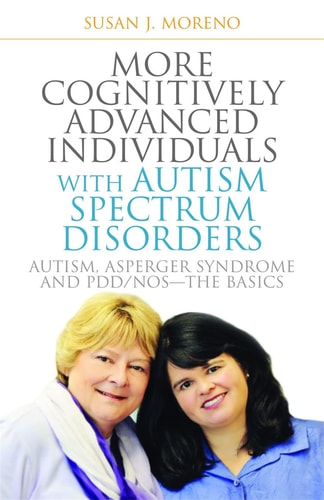 More Cognitive Advanced Individuals With Autism Spectrum Disorders Autism, Asperger Syndrome and PDD/NOS-The Basics by Susan J. Moreno