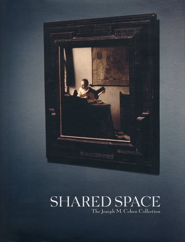 Shared Space: The Joseph M. Cohen Collection by Malcolm Daniel, R. Ward Bissell, Sarah Greenough, Robert Morgan, Marvin Heiferman