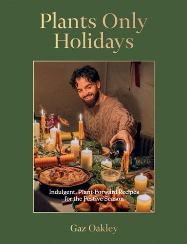 Plants only holidays: indulgent, plant-forward recipes for the festive season by Oakley, Gaz