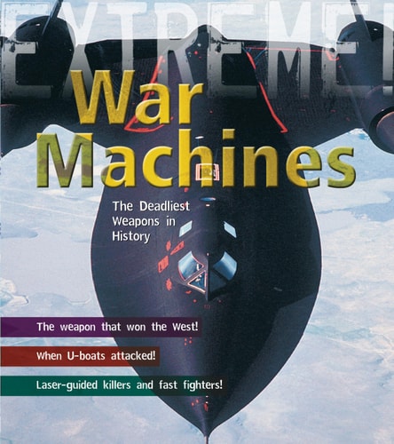 War Machines: The Deadliest Weapons in History (Extreme!) by Martin Dougherty
