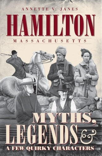 Hamilton, Massachusetts:: Myths, Legends & a Few Quirky Characters (American Legends) by Annette V. Janes