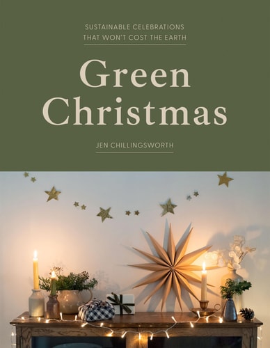 Green Christmas Sustainable Celebrations That Won't Cost the Earth by Jen Chillingsworth