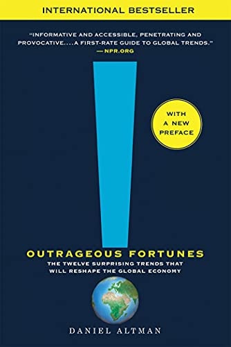 Outrageous Fortunes The Twelve Surprising Trends That Will Reshape the Global Economy by Daniel Altman