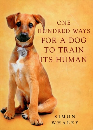 One Hundred Ways for a Dog to Train Its Human by Simon Whaley