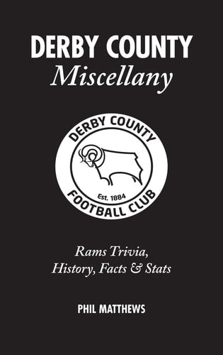 Derby County Miscellany: Rams Trivia, History, Facts and Stats by Phil Matthews