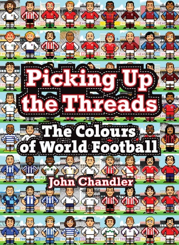 Picking Up the Threads: The Colours of World Football by John Chandler