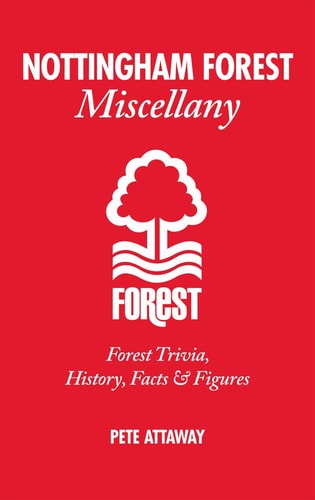 Nottingham Forest Miscellany: Forest Trivia, History, Facts & Stats by Pete Attaway