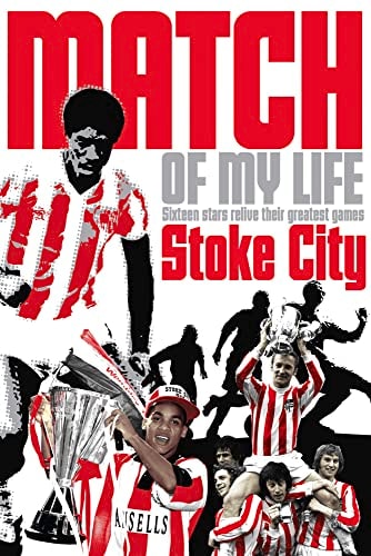 Stoke City Match of My Life: Potters Legends Relive Their Favourite Games by Simon Lowe