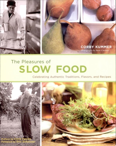 The Pleasures of Slow Food: Celebrating Authentic Traditions, Flavors, and Recipes by Corby Kummer