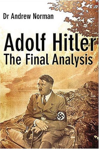 Adolf Hitler: The Final Analysis by Andrew Norman