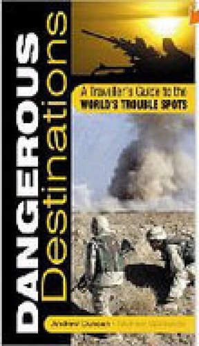 Dangerous Destinations: A Traveller's Guide to the World's Trouble Spots by Andrew Duncan, Michel Opatowski