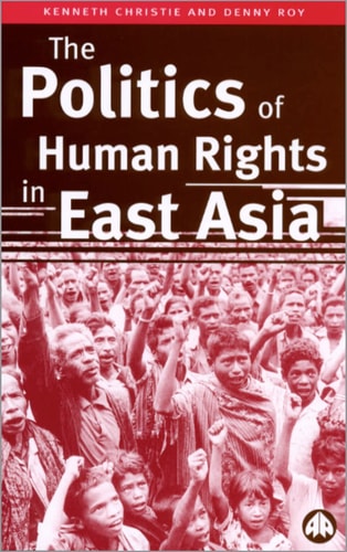 The Politics of Human Rights in East Asia by Kenneth Christie