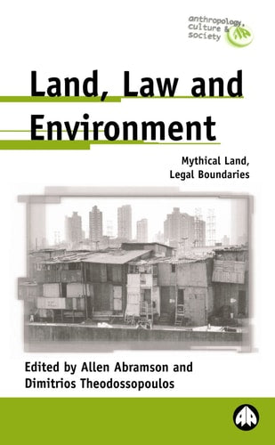 Land, Law and Environment: Mythical Land, Legal Boundaries (Anthropology, Culture and Society) by Allen Abramson, Dimitrios Theodossopoulos