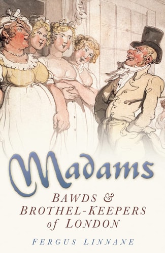 Madams Bawds & Brothel-keepers of London by Fergus Linnane