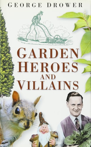 Garden Heroes and Villains by George Drower