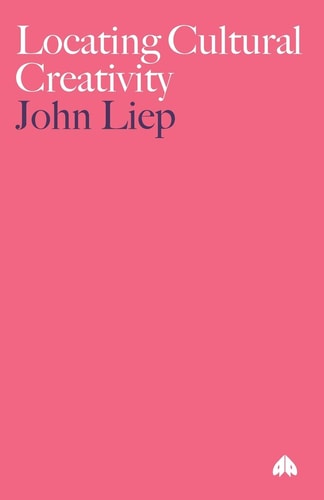 Locating Cultural Creativity (Anthropology, Culture and Society) by John Liep