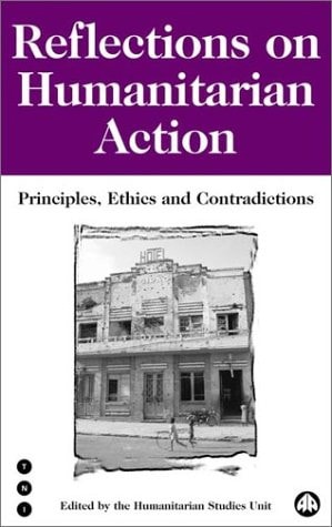Reflections on Humanitarian Action: Principles, Ethics and Contradictions (Transnational Institute) by H. S. U. HSU