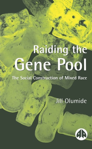 Raiding the Gene Pool: The Social Construction of Mixed Race by Jill Olumide