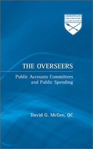 The Overseers: Public Accounts Committees and Public Spending (Commonwealth Parliamentary Association) by David G. McGee QC