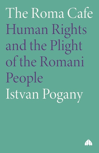The Roma Cafe: Human Rights and the Plight of the Romani People by Istvan Pogany