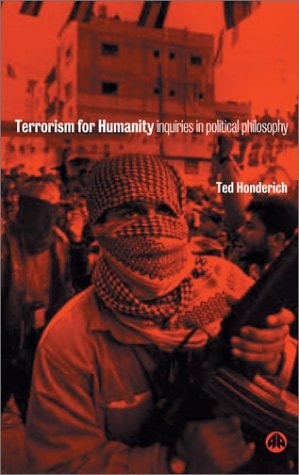 Terrorism for Humanity: Inquiries in Political Philosophy by Ted Honderich