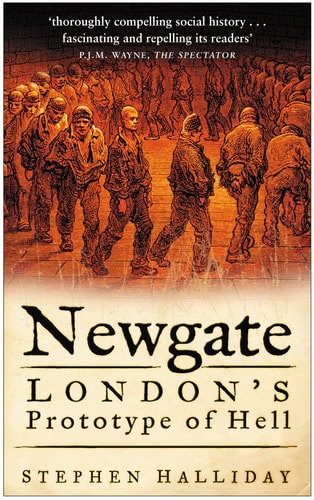Newgate London's Prototype of Hell by Stephen Halliday