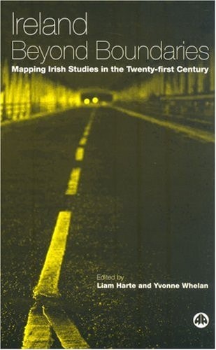 Ireland Beyond Boundaries: Mapping Irish Studies in the Twenty-First Century (Contemporary Irish Studies) by Liam Harte, Yvonne Whelan