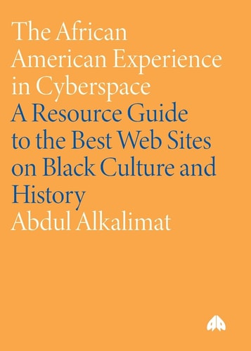 The African American Experience in Cyberspace: A Resource Guide to the Best Web Sites on Black Culture and History by Abdul Alkalimat
