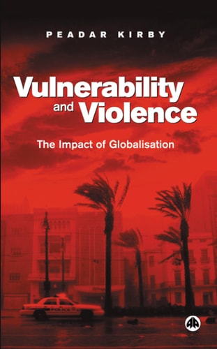 Vulnerability and Violence: The Impact of Globalisation by Peadar Kirby