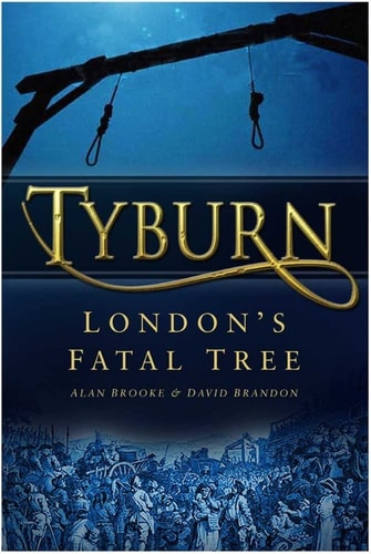 Tyburn: London's Fatal Tree by Alan Brooke, David Brandon