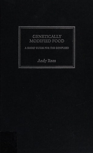 Genetically Modified Food: A Short Guide For the Confused by Andy Rees