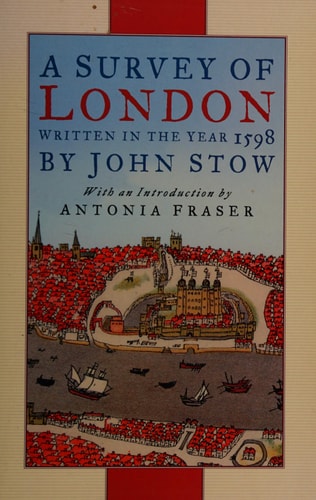A Survey of London Written in the Year 1598 by John Stow