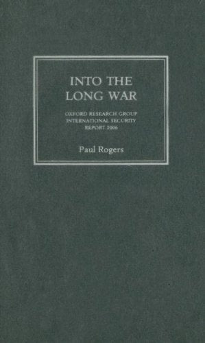 Into the Long War: Oxford Research Group International Security Report 2006 by Paul Rogers