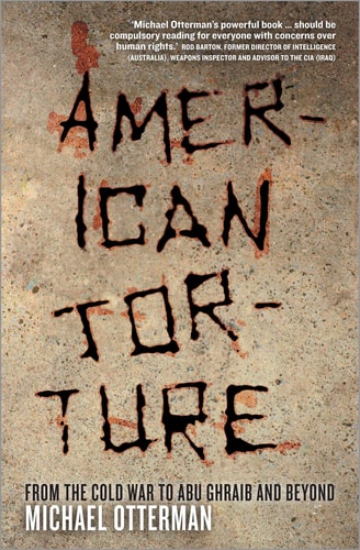 American Torture: From the Cold War to Abu Ghraib and Beyond by Michael Otterman