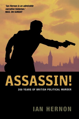 Assassin!: 200 Years of British Political Murder by Ian Hernon