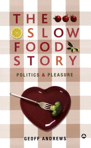 The Slow Food Story: Politics and Pleasure by Geoff Andrews