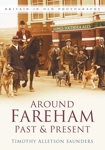 Around Fareham Past & Present: Britain In Old Photographs by Timothy Alleston Saunders