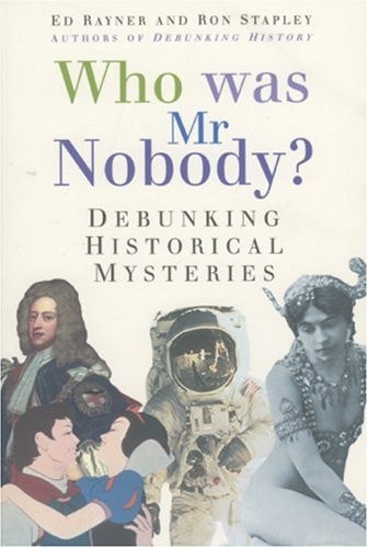 Who Was Mr. Nobody?: Debunking Historical Mysteries by Ed Rayner, Ron Stapley